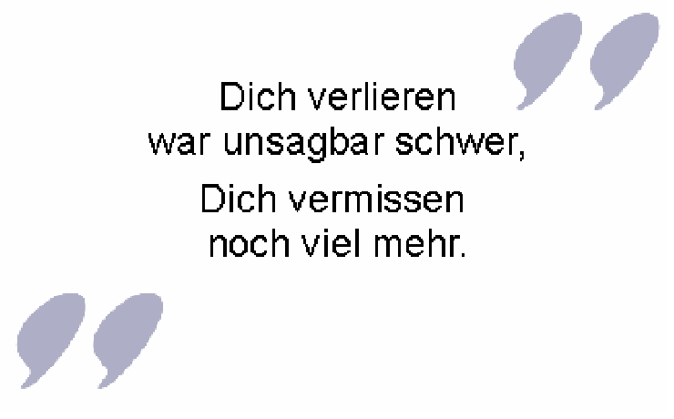 Trauerspruch für Danksagung: Dich verlieren war unsagbar schwer, vermissen...
